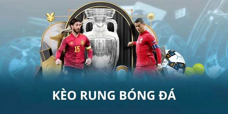 Điểm danh các loại kèo rung trong bóng đá mà ai cũng cần biết